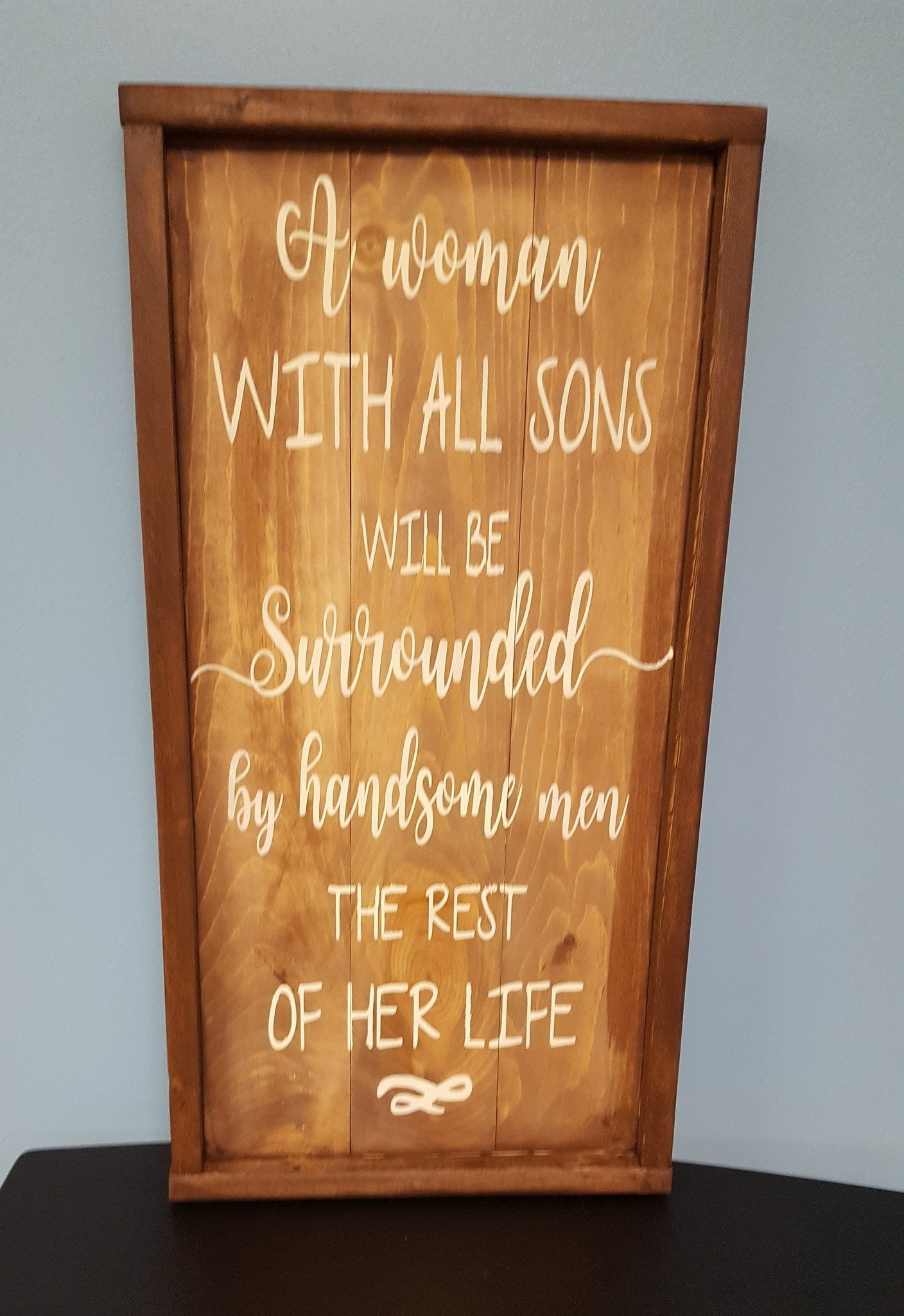 A woman with all sons will be surrounded by handsome men the rest of her life