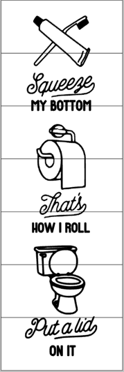 Squeeze my bottom - Thats how I roll - Put a lid on it