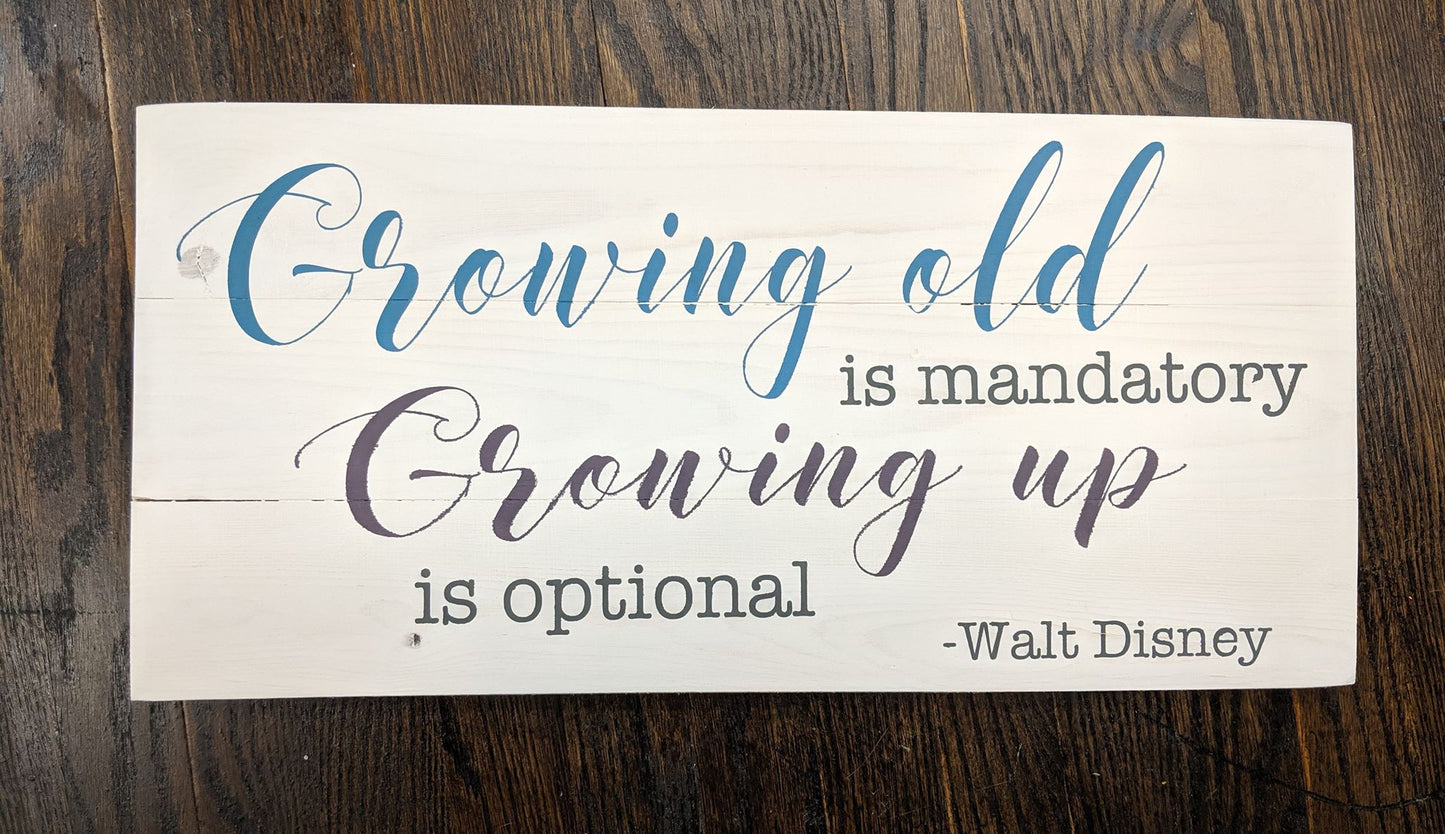 Growing old is mandatory Growing up is optional
