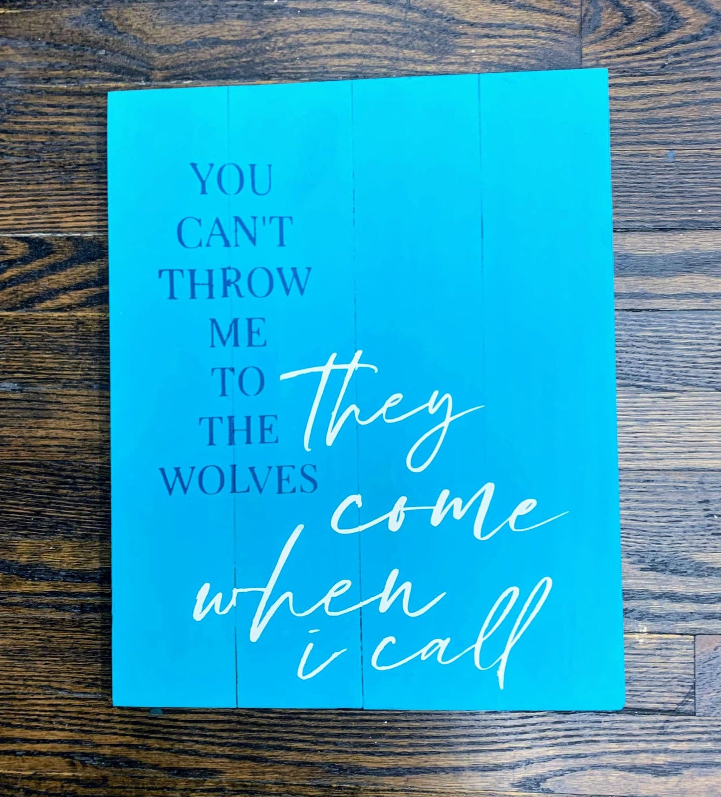 You can't throw me to the wolves They come when I call