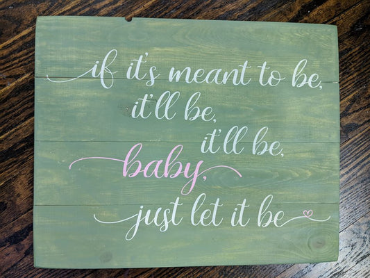 If it's meant to be it'll be baby just let it be