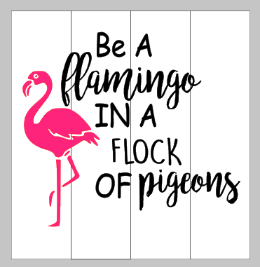 Be a flamingo in a flock of pigeons