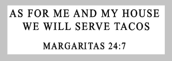 As for me and my house we will serve tacos