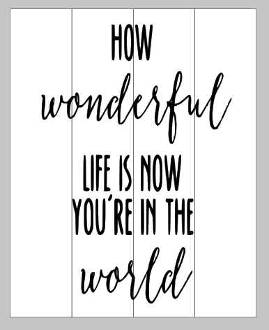 How wonderful life is now you're in the world