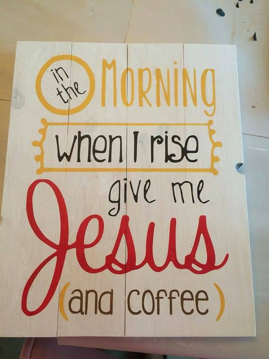 In the morning when i rise give me Jesus