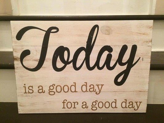 TODAY is a good day for a good day